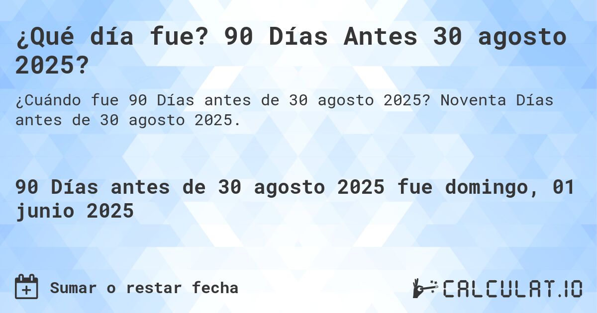 ¿Qué día fue? 90 Días Antes 30 agosto 2025?. Noventa Días antes de 30 agosto 2025.