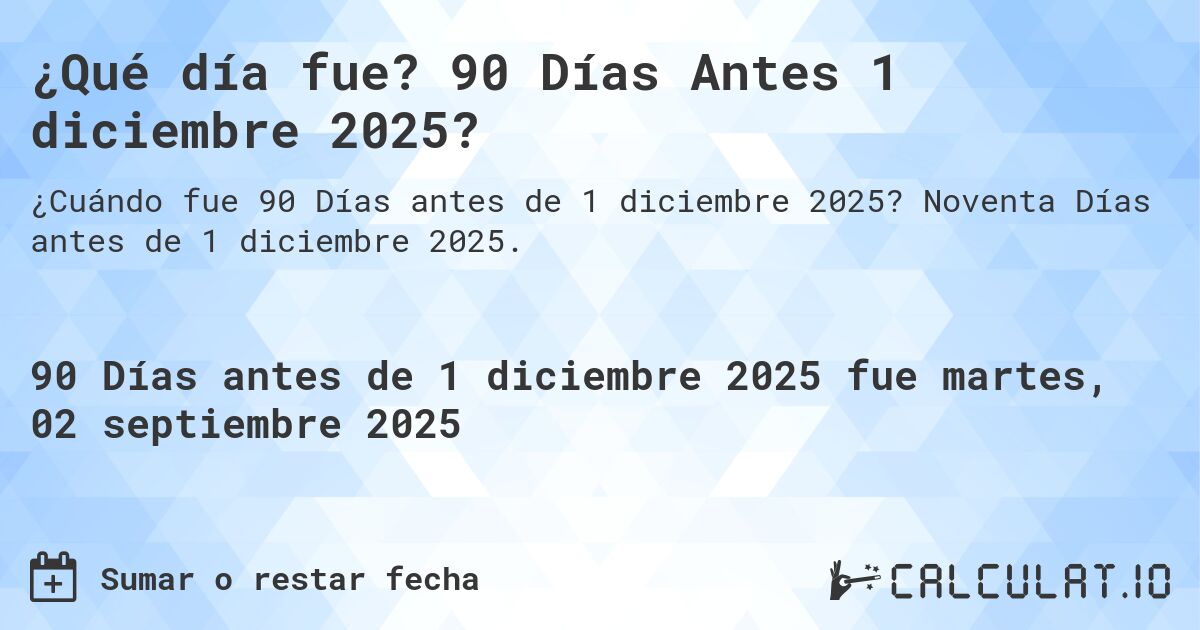 ¿Qué día fue? 90 Días Antes 1 diciembre 2025?. Noventa Días antes de 1 diciembre 2025.