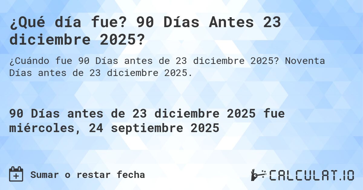 ¿Qué día fue? 90 Días Antes 23 diciembre 2025?. Noventa Días antes de 23 diciembre 2025.
