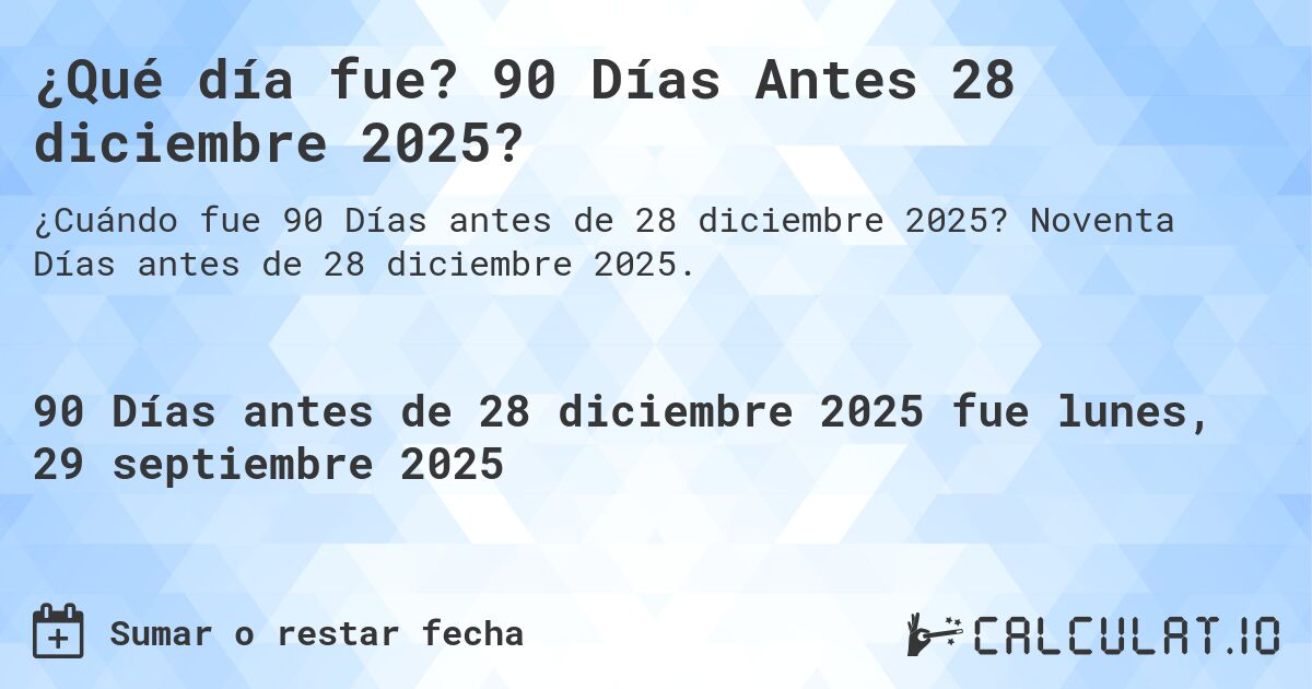 ¿Qué día fue? 90 Días Antes 28 diciembre 2025?. Noventa Días antes de 28 diciembre 2025.