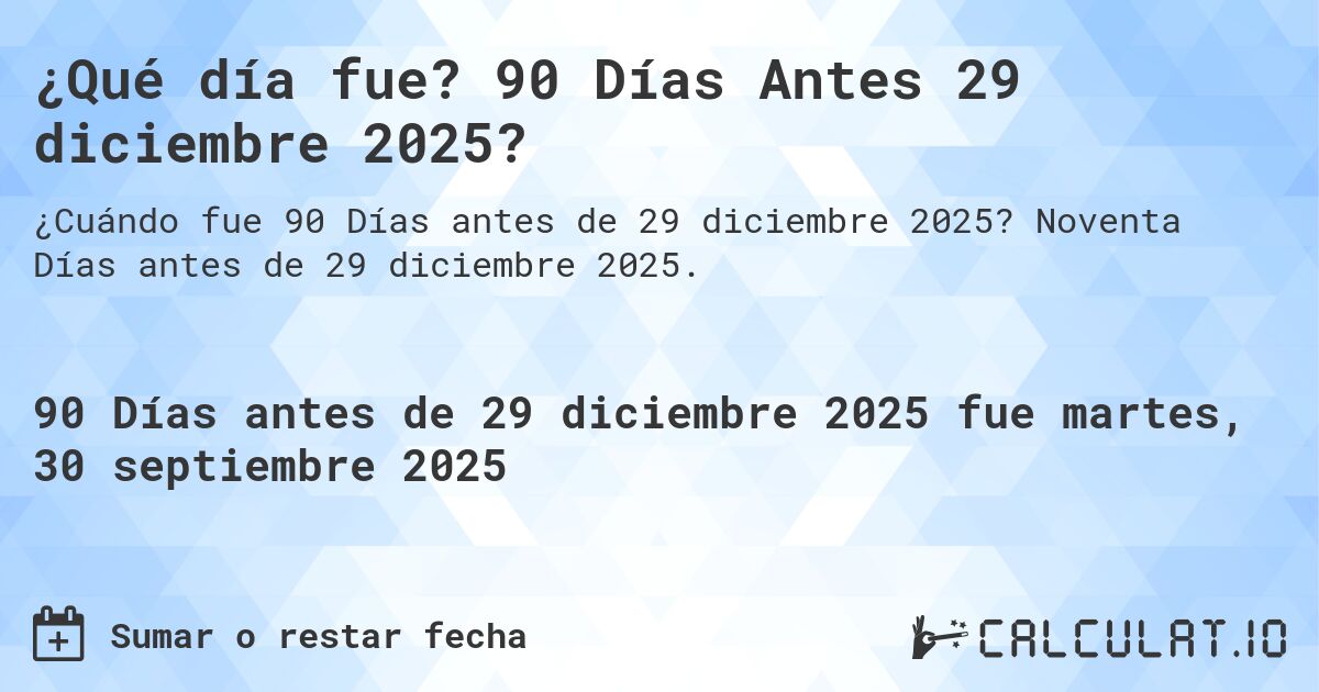¿Qué día fue? 90 Días Antes 29 diciembre 2025?. Noventa Días antes de 29 diciembre 2025.