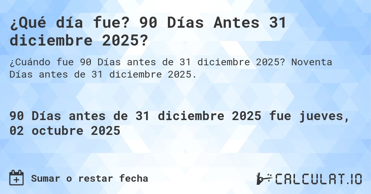¿Qué día fue? 90 Días Antes 31 diciembre 2025?. Noventa Días antes de 31 diciembre 2025.