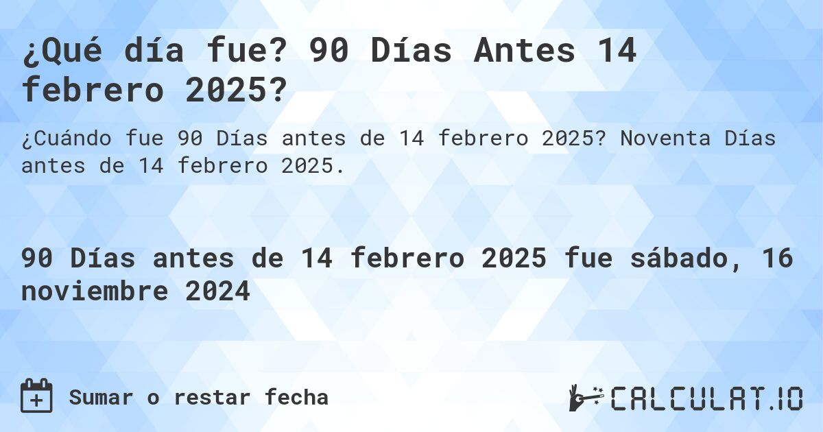 ¿Qué día fue? 90 Días Antes 14 febrero 2025?. Noventa Días antes de 14 febrero 2025.