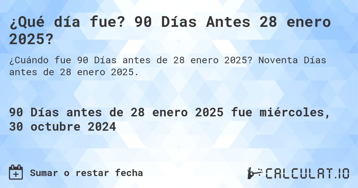 ¿Qué día fue? 90 Días Antes 28 enero 2025?. Noventa Días antes de 28 enero 2025.
