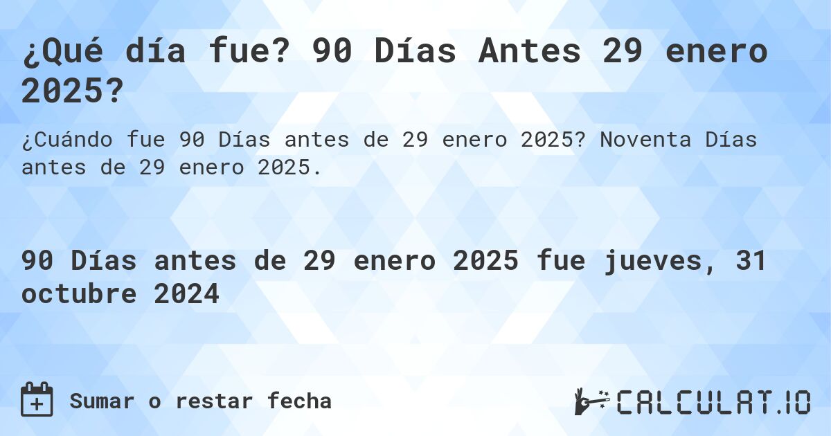 ¿Qué día fue? 90 Días Antes 29 enero 2025?. Noventa Días antes de 29 enero 2025.