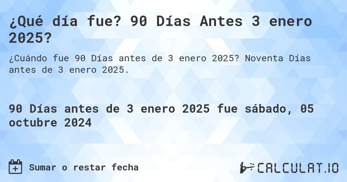¿Qué día fue? 90 Días Antes 3 enero 2025?. Noventa Días antes de 3 enero 2025.