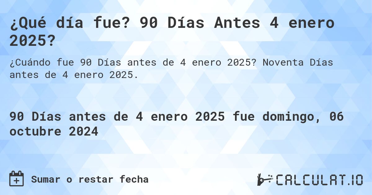 ¿Qué día fue? 90 Días Antes 4 enero 2025?. Noventa Días antes de 4 enero 2025.