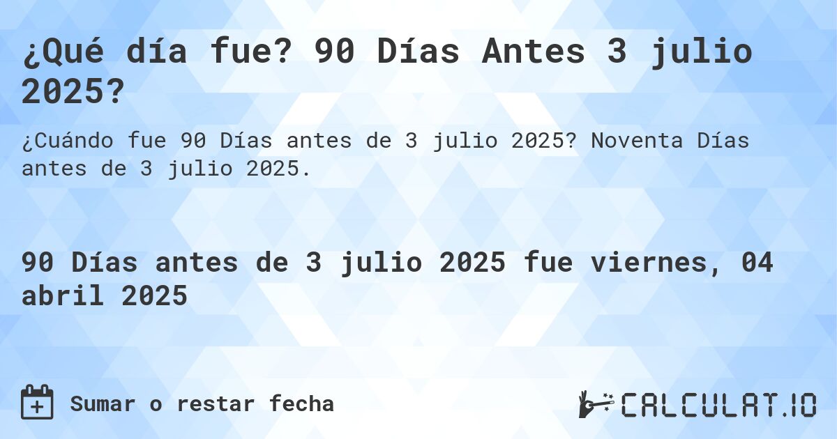 ¿Qué día fue? 90 Días Antes 3 julio 2025?. Noventa Días antes de 3 julio 2025.