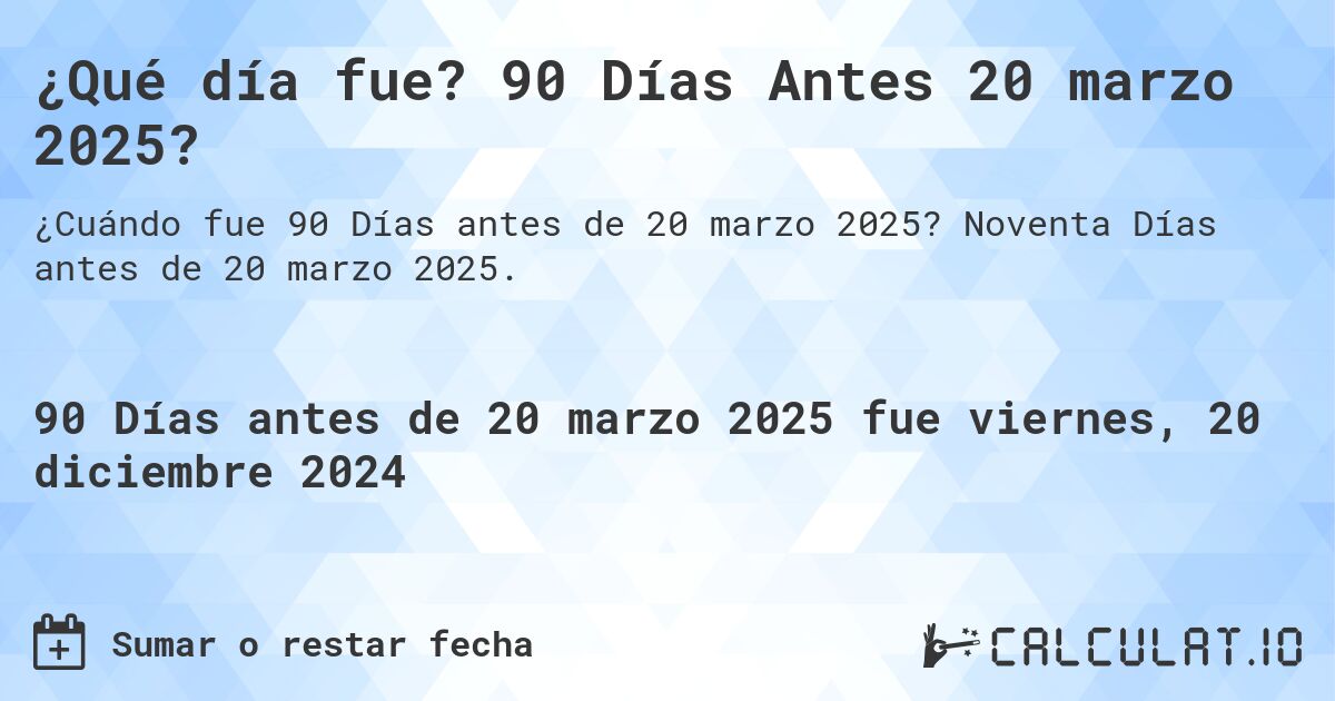 ¿Qué día fue? 90 Días Antes 20 marzo 2025?. Noventa Días antes de 20 marzo 2025.