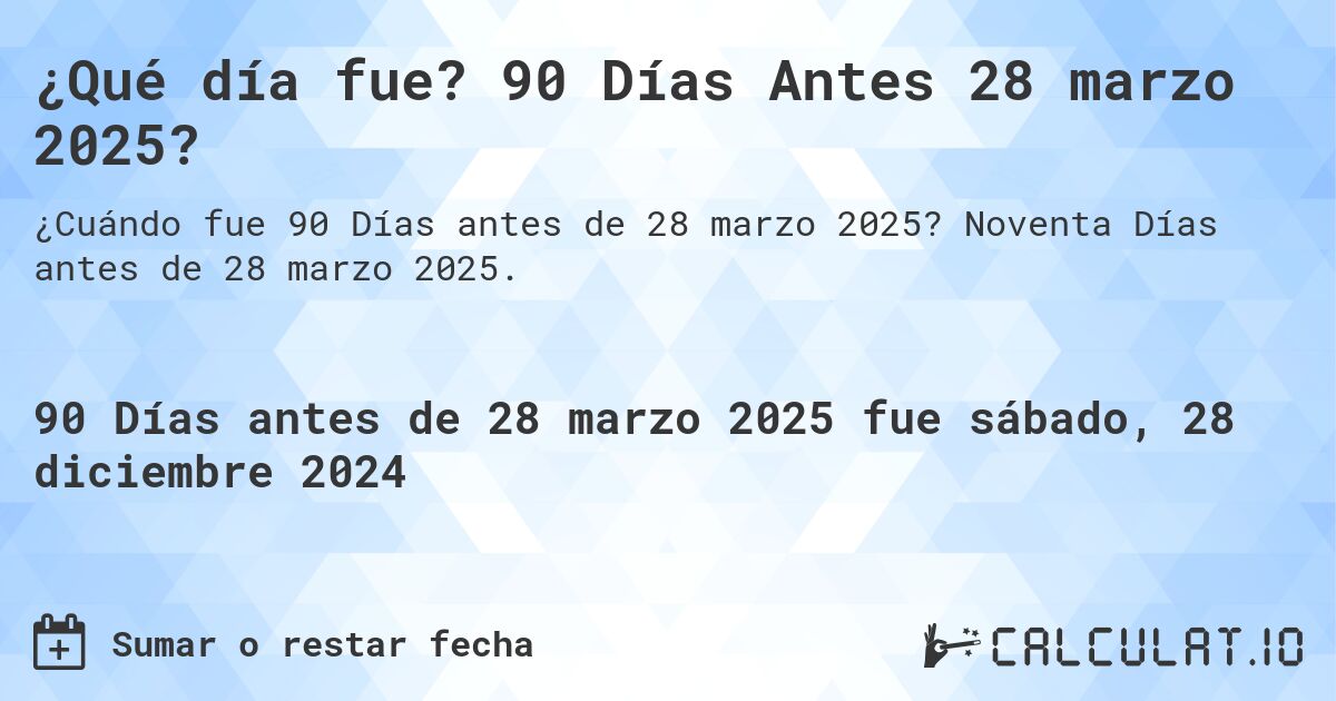 ¿Qué día fue? 90 Días Antes 28 marzo 2025?. Noventa Días antes de 28 marzo 2025.