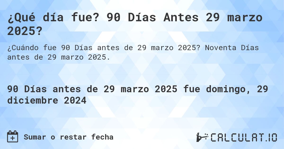 ¿Qué día fue? 90 Días Antes 29 marzo 2025?. Noventa Días antes de 29 marzo 2025.