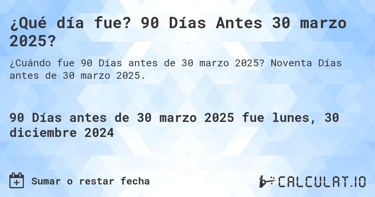 ¿Qué día fue? 90 Días Antes 30 marzo 2025?. Noventa Días antes de 30 marzo 2025.
