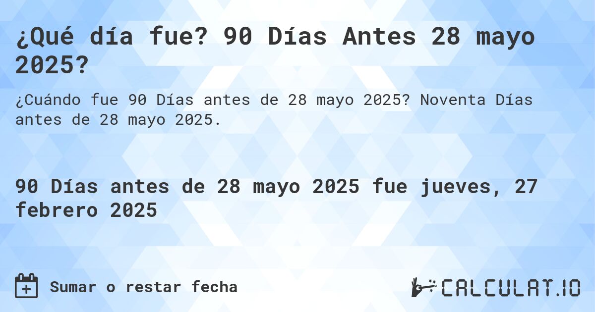 ¿Qué día fue? 90 Días Antes 28 mayo 2025?. Noventa Días antes de 28 mayo 2025.