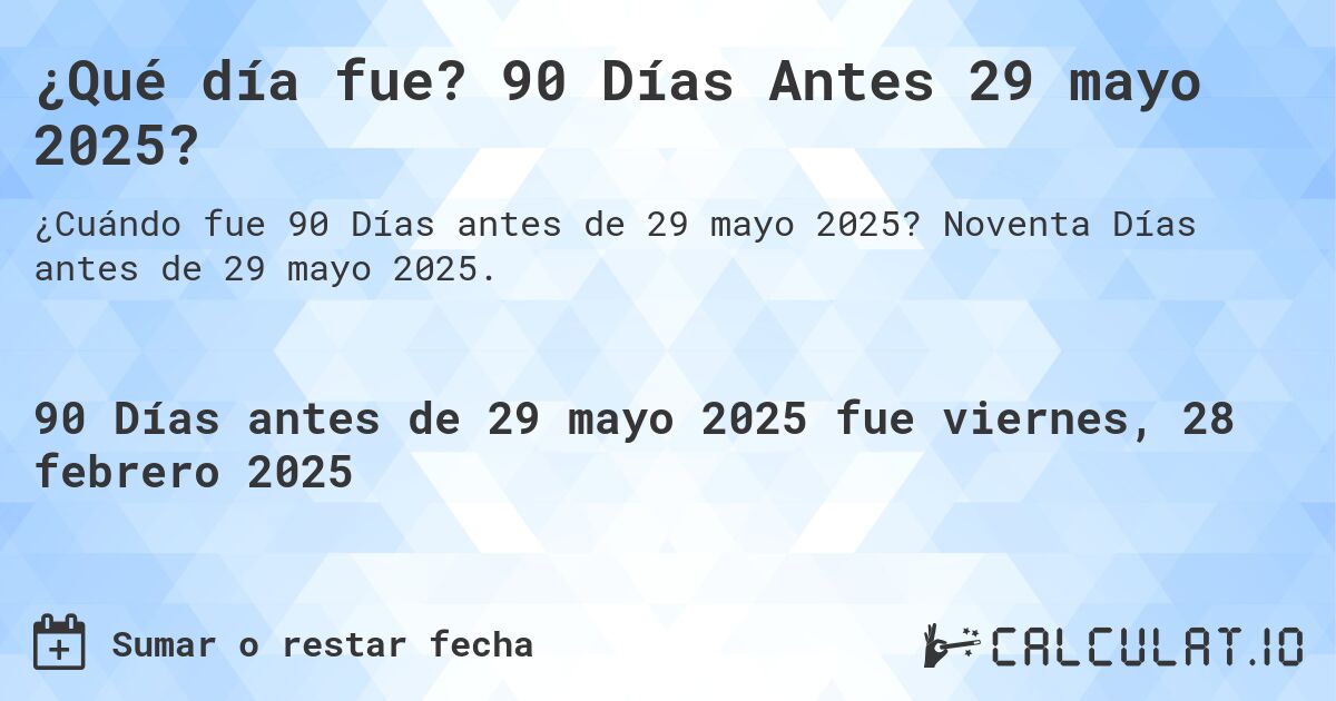 ¿Qué día fue? 90 Días Antes 29 mayo 2025?. Noventa Días antes de 29 mayo 2025.