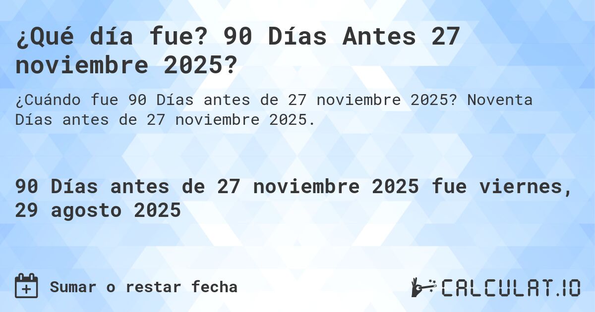 ¿Qué día fue? 90 Días Antes 27 noviembre 2025?. Noventa Días antes de 27 noviembre 2025.