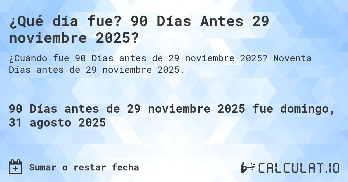 ¿Qué día fue? 90 Días Antes 29 noviembre 2025?. Noventa Días antes de 29 noviembre 2025.
