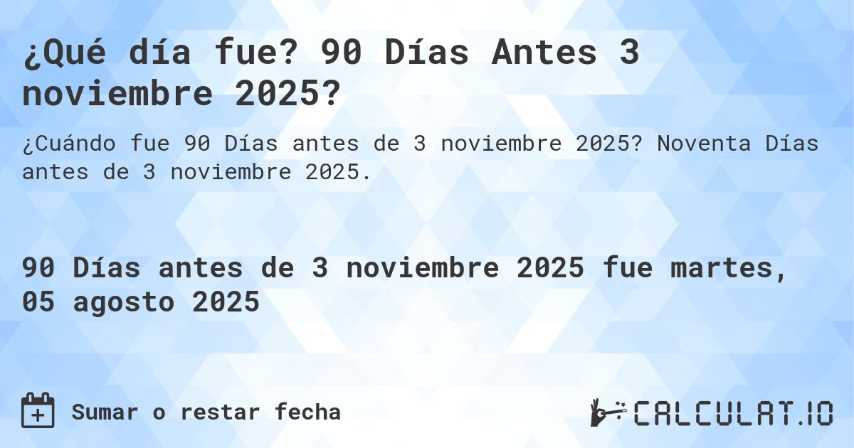 ¿Qué día fue? 90 Días Antes 3 noviembre 2025?. Noventa Días antes de 3 noviembre 2025.