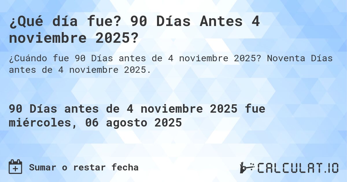 ¿Qué día fue? 90 Días Antes 4 noviembre 2025?. Noventa Días antes de 4 noviembre 2025.