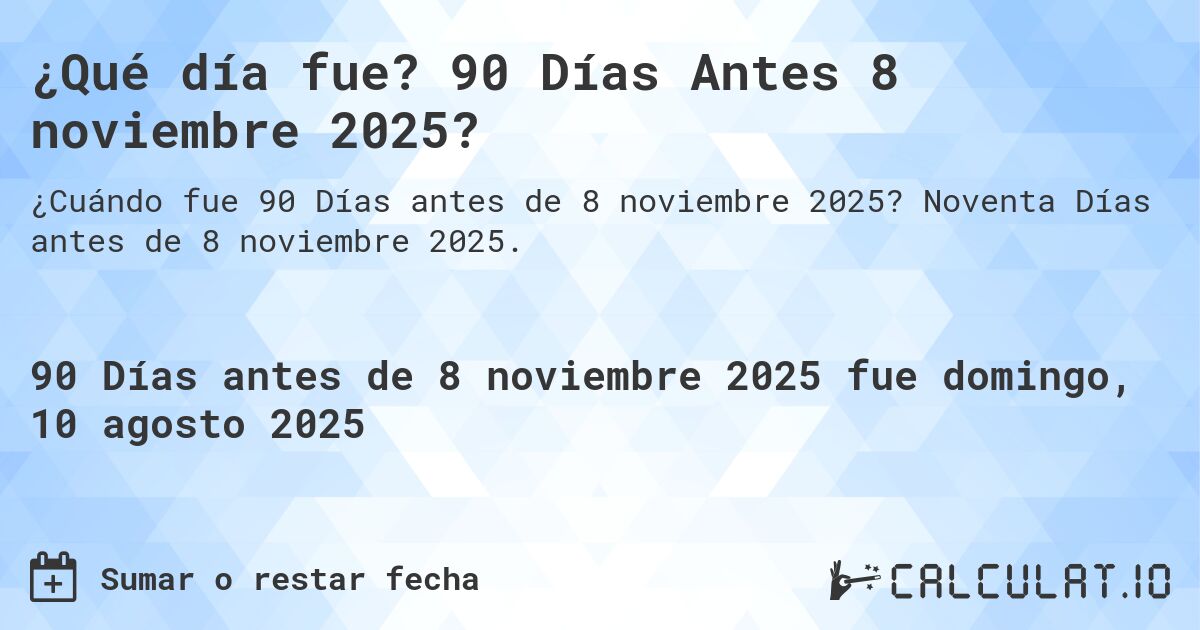 ¿Qué día fue? 90 Días Antes 8 noviembre 2025?. Noventa Días antes de 8 noviembre 2025.
