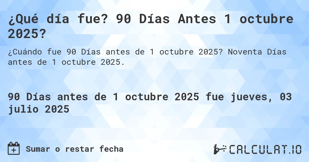 ¿Qué día fue? 90 Días Antes 1 octubre 2025?. Noventa Días antes de 1 octubre 2025.