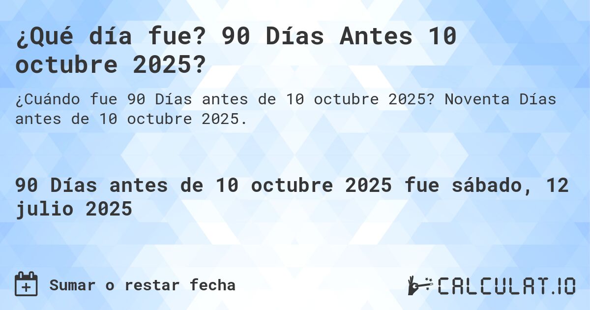 ¿Qué día fue? 90 Días Antes 10 octubre 2025?. Noventa Días antes de 10 octubre 2025.