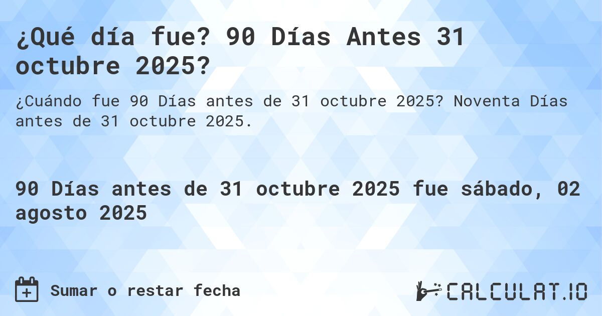 ¿Qué día fue? 90 Días Antes 31 octubre 2025?. Noventa Días antes de 31 octubre 2025.