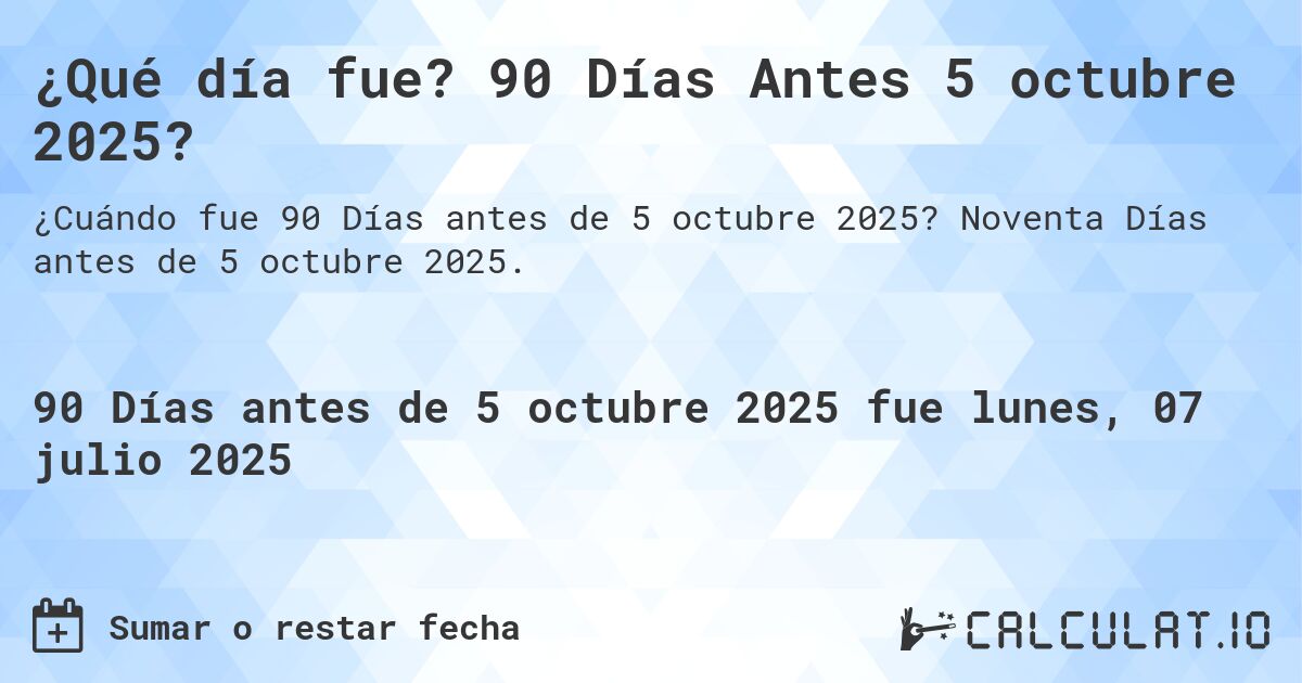 ¿Qué día fue? 90 Días Antes 5 octubre 2025?. Noventa Días antes de 5 octubre 2025.