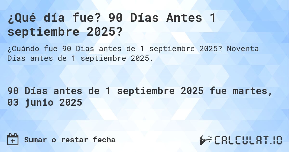 ¿Qué día fue? 90 Días Antes 1 septiembre 2025?. Noventa Días antes de 1 septiembre 2025.
