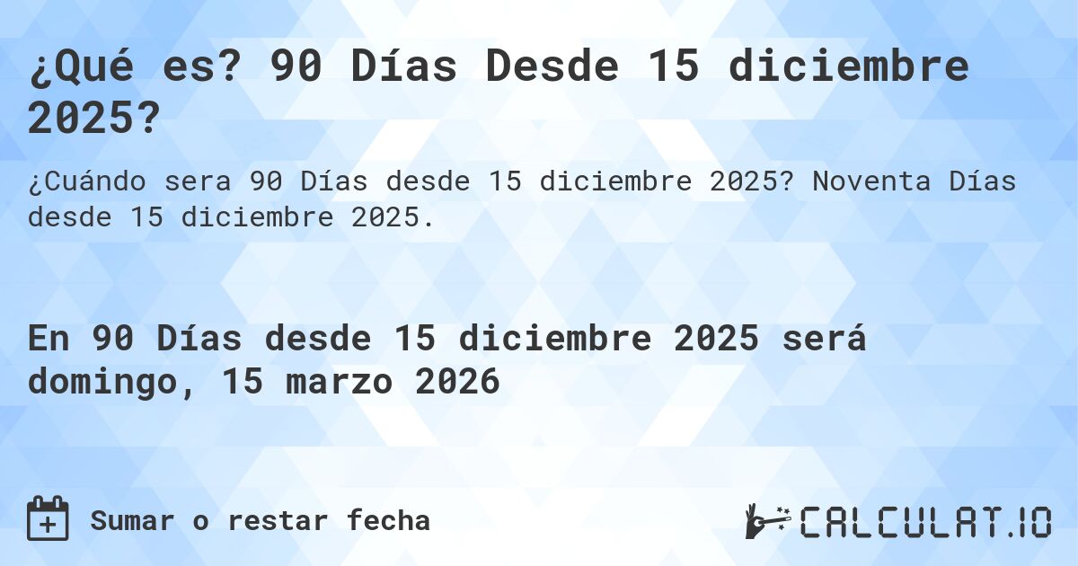 ¿Qué es? 90 Días Desde 15 diciembre 2025?. Noventa Días desde 15 diciembre 2025.