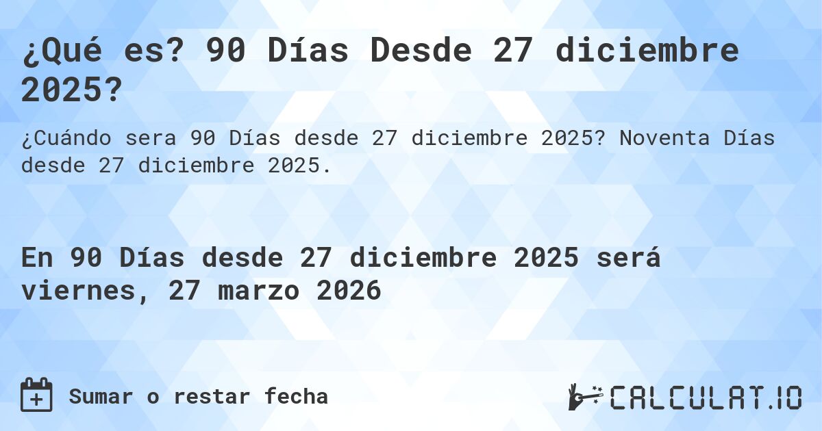 ¿Qué es? 90 Días Desde 27 diciembre 2025?. Noventa Días desde 27 diciembre 2025.