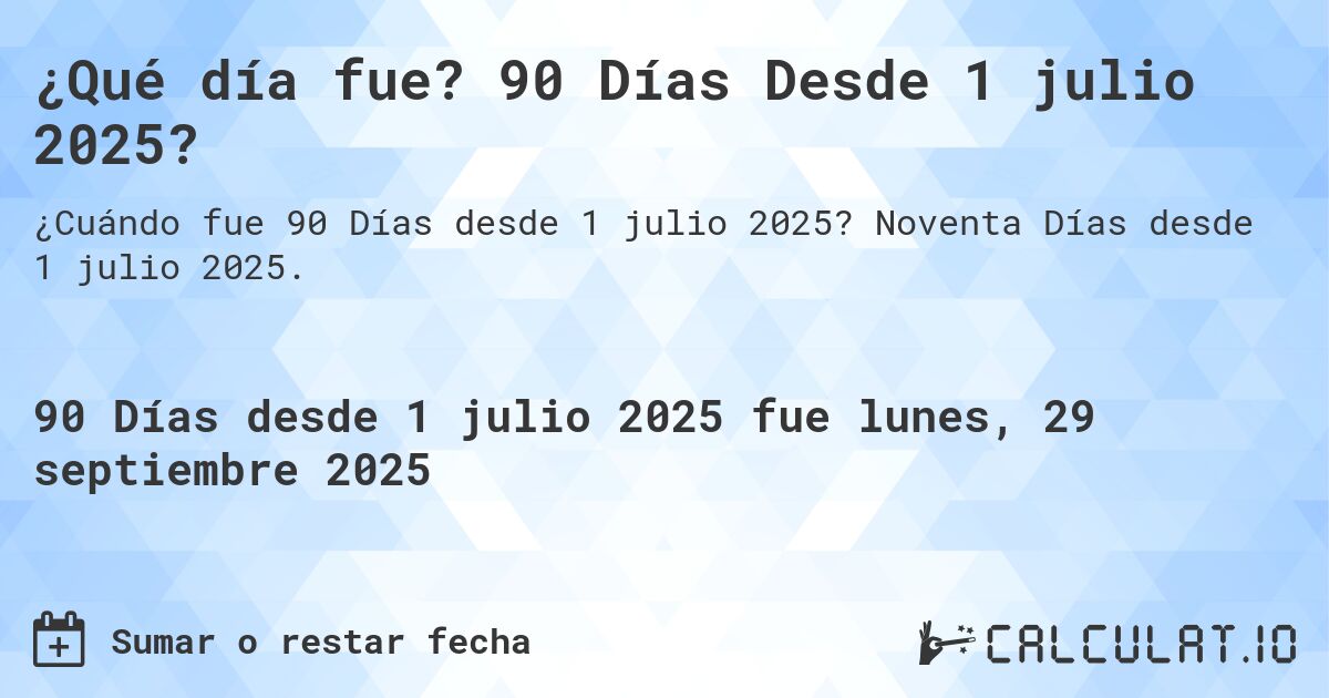 ¿Qué día fue? 90 Días Desde 1 julio 2025?. Noventa Días desde 1 julio 2025.