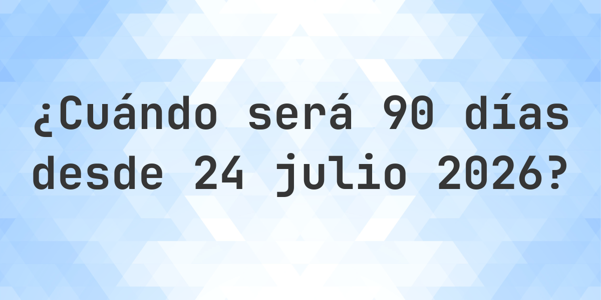 ¿Qué fecha será en 90 días Desde 24 julio 2026? - Calculatio
