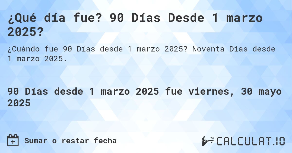 ¿Qué día fue? 90 Días Desde 1 marzo 2025?. Noventa Días desde 1 marzo 2025.