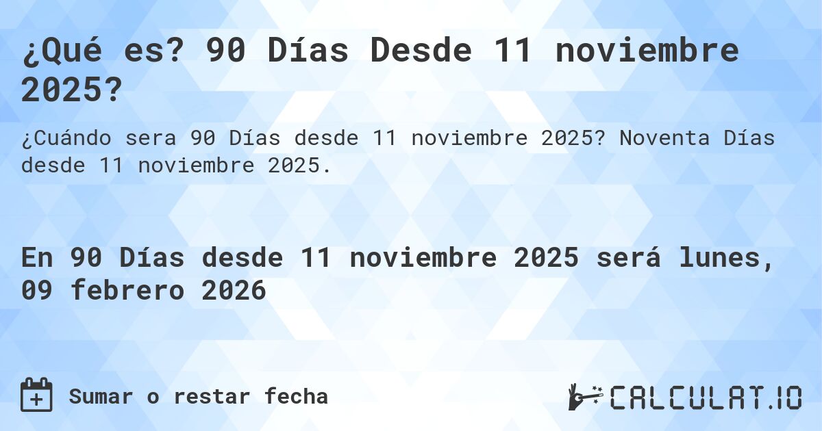 ¿Qué es? 90 Días Desde 11 noviembre 2025?. Noventa Días desde 11 noviembre 2025.