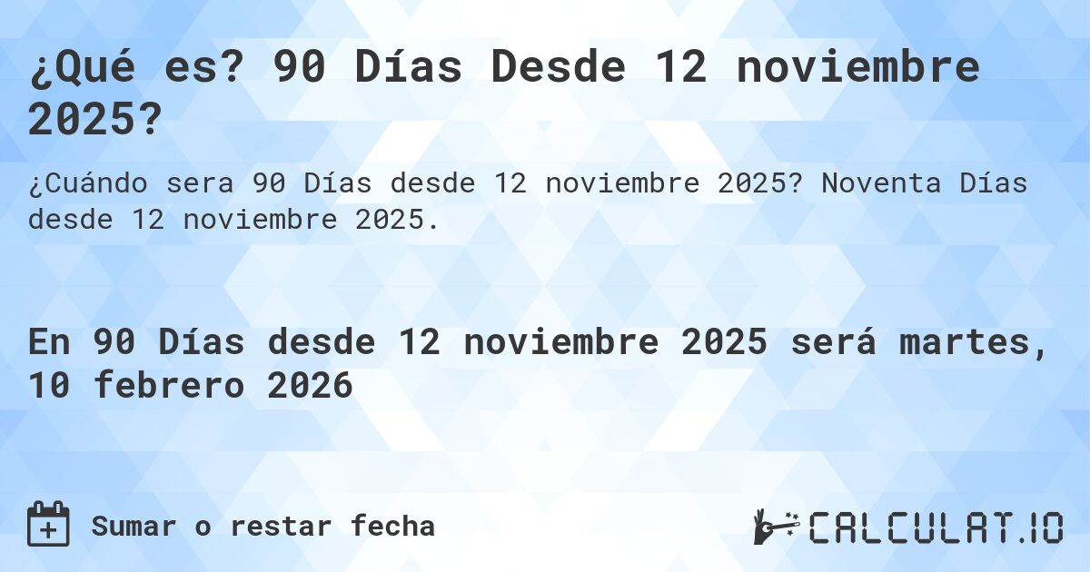 ¿Qué es? 90 Días Desde 12 noviembre 2025?. Noventa Días desde 12 noviembre 2025.
