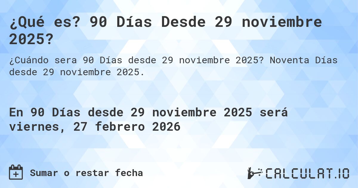 ¿Qué es? 90 Días Desde 29 noviembre 2025?. Noventa Días desde 29 noviembre 2025.