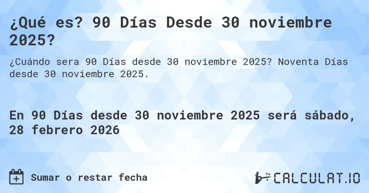 ¿Qué es? 90 Días Desde 30 noviembre 2025?. Noventa Días desde 30 noviembre 2025.