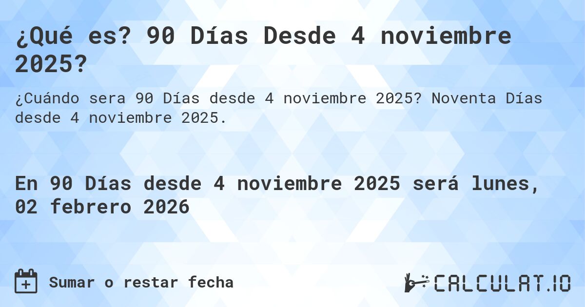 ¿Qué es? 90 Días Desde 4 noviembre 2025?. Noventa Días desde 4 noviembre 2025.