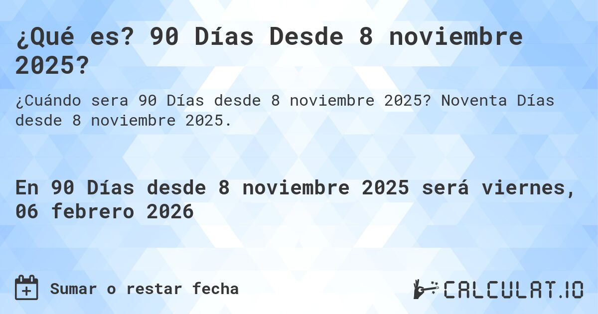¿Qué es? 90 Días Desde 8 noviembre 2025?. Noventa Días desde 8 noviembre 2025.