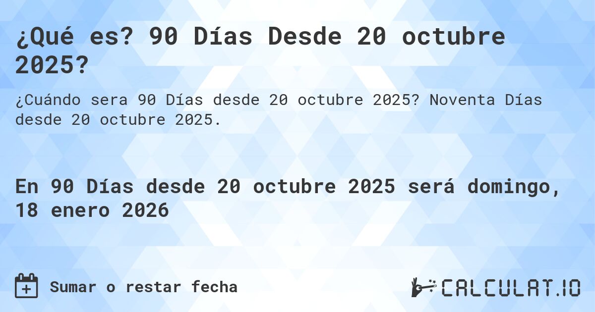 ¿Qué es? 90 Días Desde 20 octubre 2025?. Noventa Días desde 20 octubre 2025.