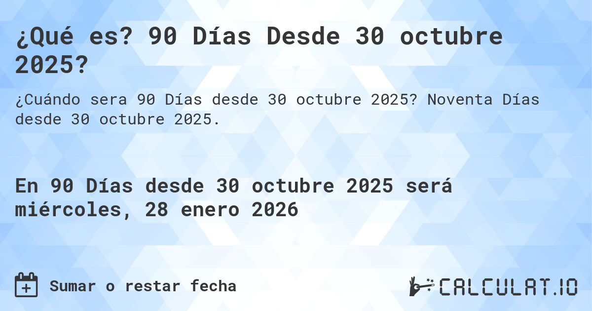 ¿Qué es? 90 Días Desde 30 octubre 2025?. Noventa Días desde 30 octubre 2025.