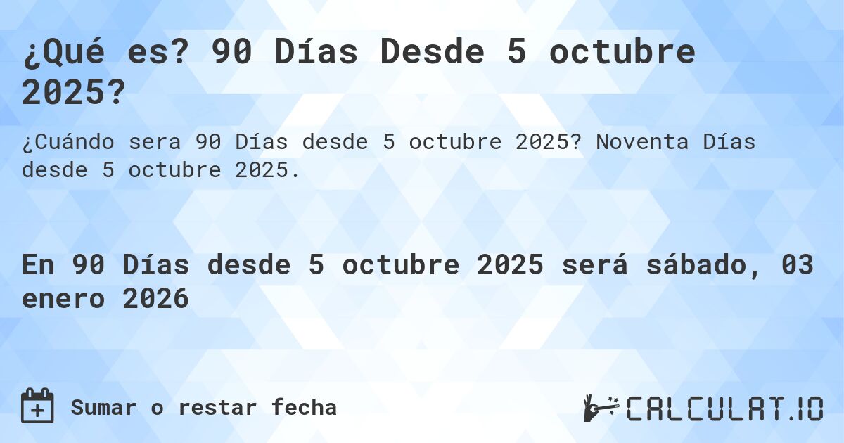 ¿Qué es? 90 Días Desde 5 octubre 2025?. Noventa Días desde 5 octubre 2025.