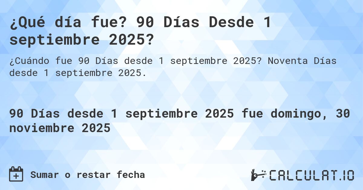 ¿Qué día fue? 90 Días Desde 1 septiembre 2025?. Noventa Días desde 1 septiembre 2025.