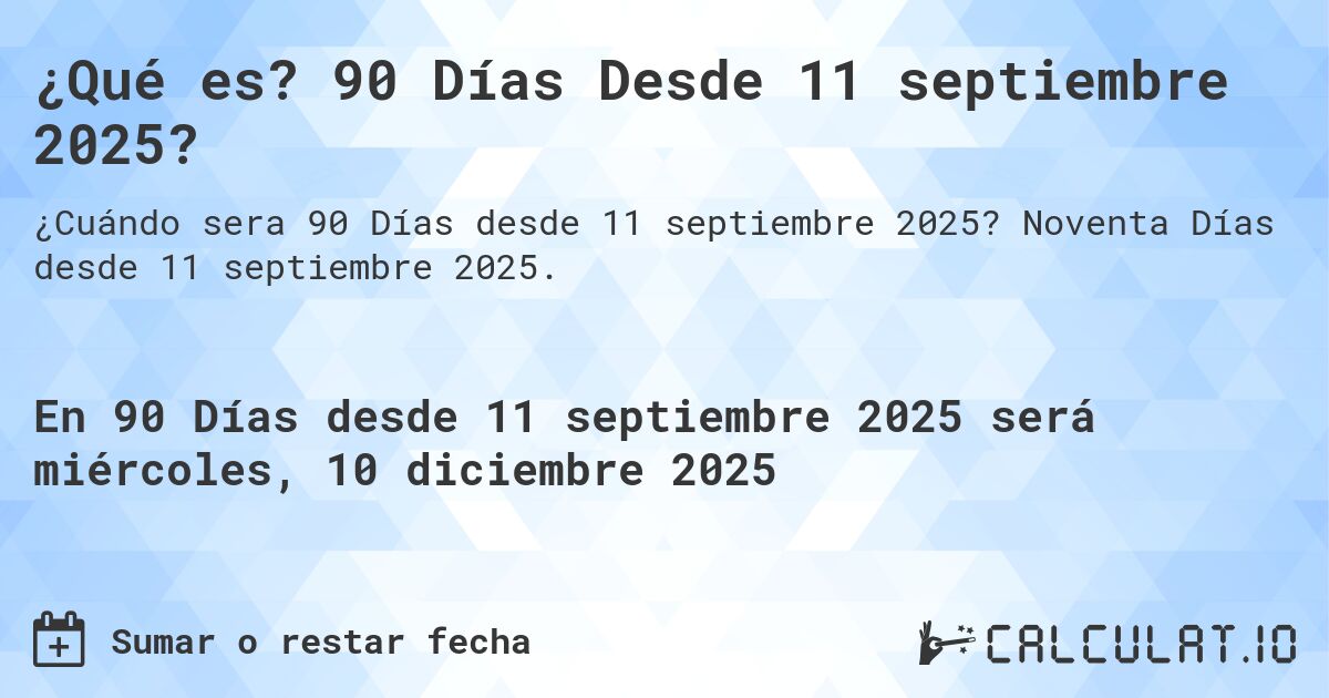 ¿Qué es? 90 Días Desde 11 septiembre 2025?. Noventa Días desde 11 septiembre 2025.