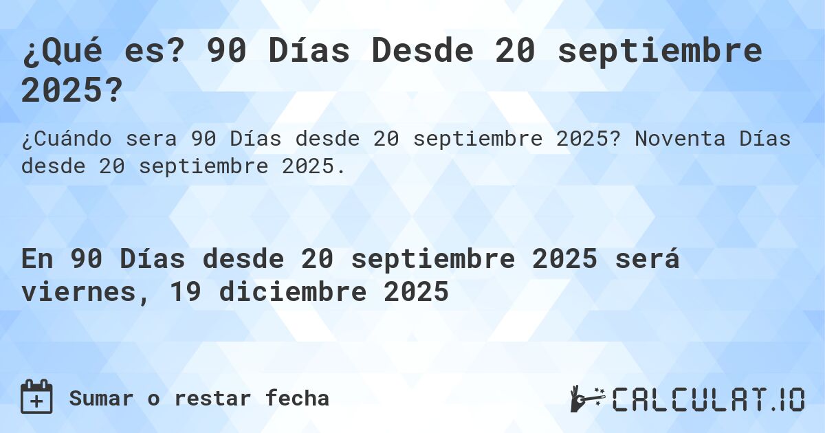 ¿Qué es? 90 Días Desde 20 septiembre 2025?. Noventa Días desde 20 septiembre 2025.