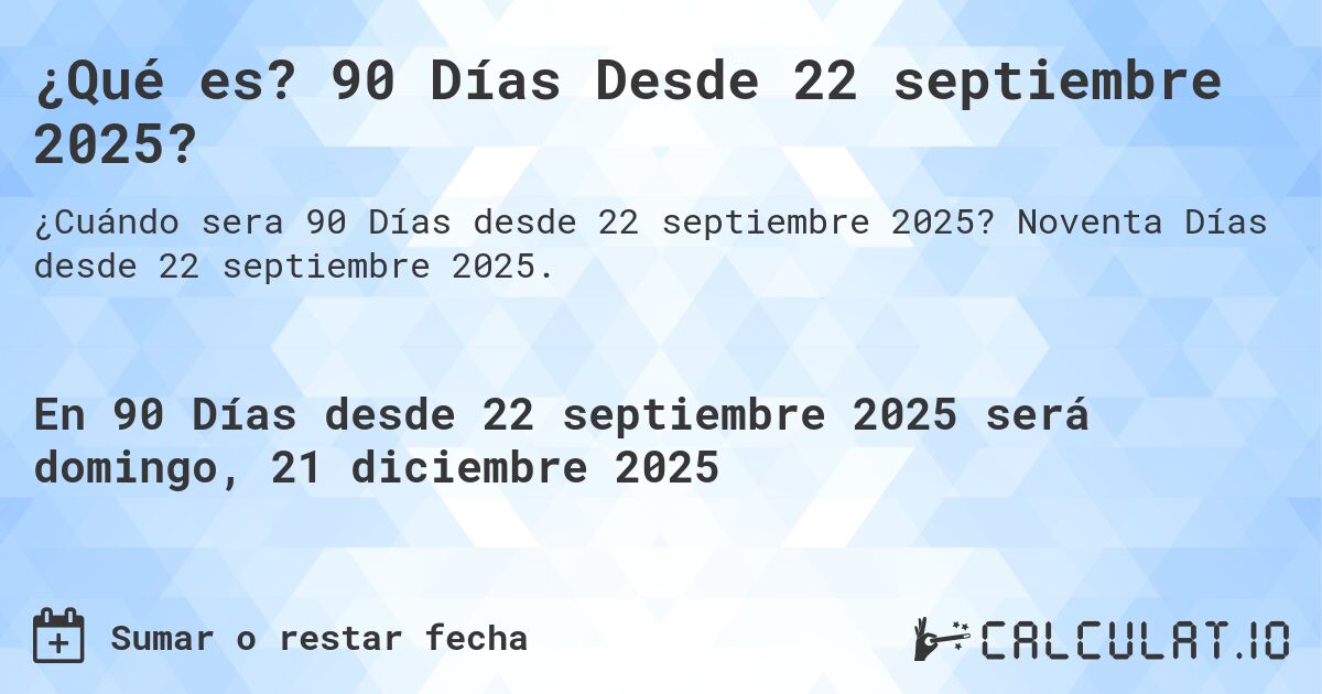 ¿Qué es? 90 Días Desde 22 septiembre 2025?. Noventa Días desde 22 septiembre 2025.