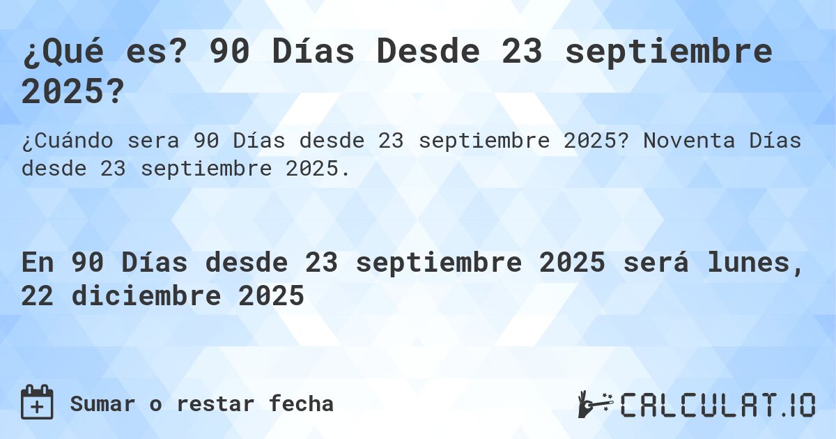 ¿Qué es? 90 Días Desde 23 septiembre 2025?. Noventa Días desde 23 septiembre 2025.