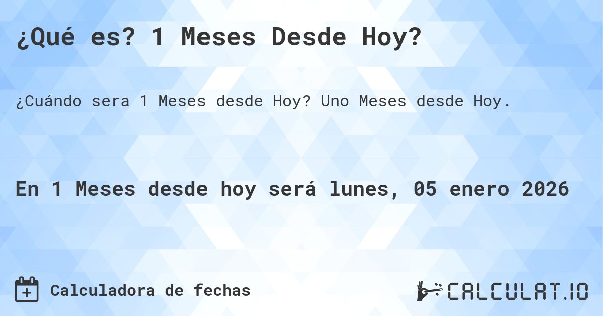 ¿Qué es? 1 Meses Desde Hoy?. Uno Meses desde Hoy.
