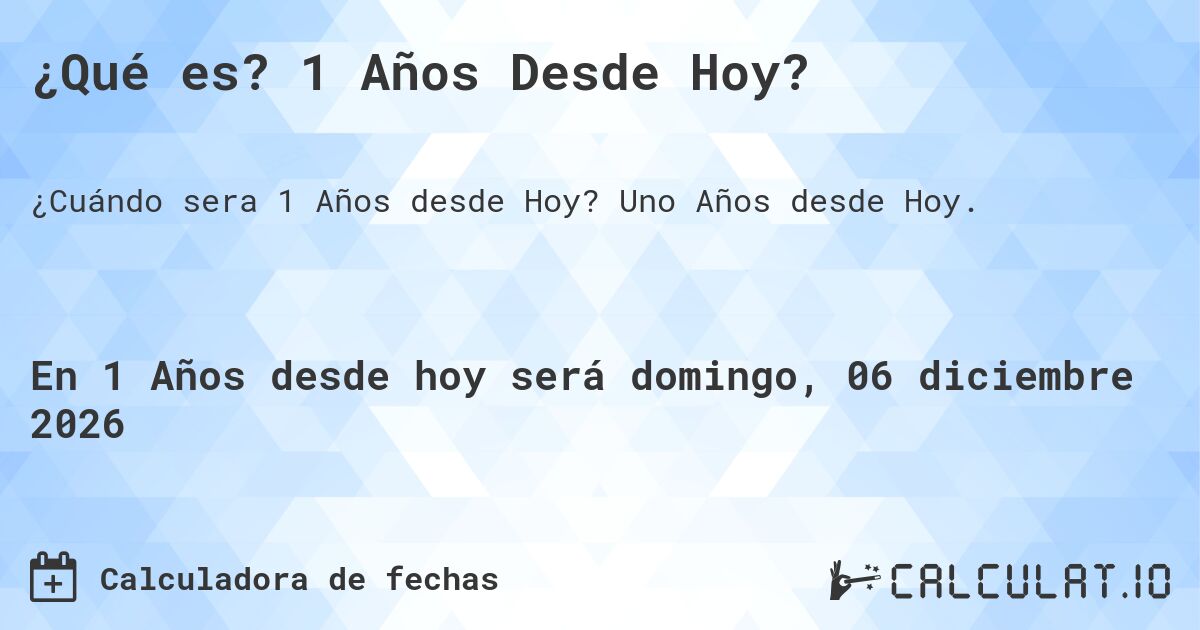 ¿Qué es? 1 Años Desde Hoy?. Uno Años desde Hoy.