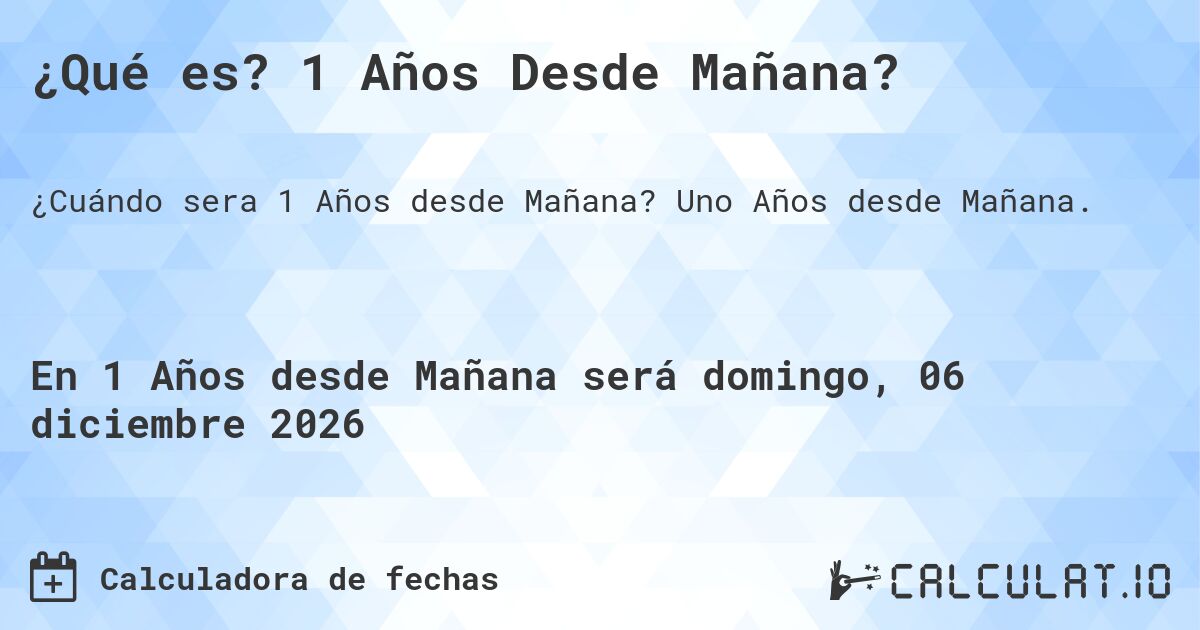 ¿Qué es? 1 Años Desde Mañana?. Uno Años desde Mañana.